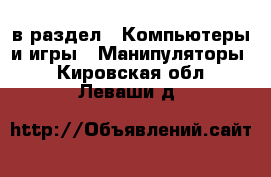  в раздел : Компьютеры и игры » Манипуляторы . Кировская обл.,Леваши д.